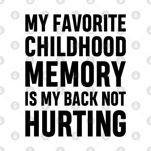 My Favorite Childhood Memory Is My Back Not Hurting Funny Adulting Sarcastic Gift by norhan2000