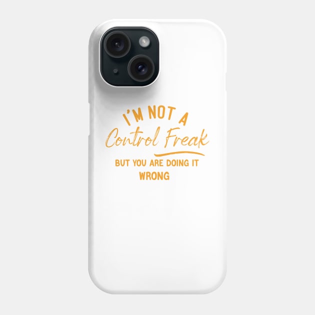 I'm Not a Control Freak But You Are Doing It Wrong Phone Case by Chichid_Clothes