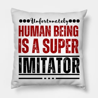 Unfortunately, human being is a super imitator Pillow