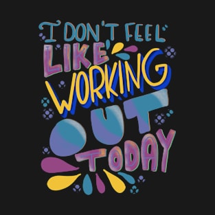 I don't feel like working out today T-Shirt