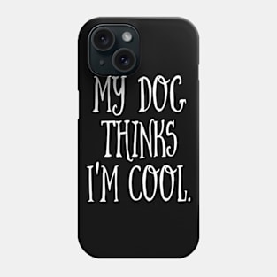 MY DOG THINKS I'M COOL Phone Case