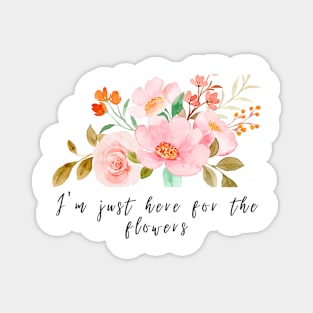 I'm just here for the flowers Magnet