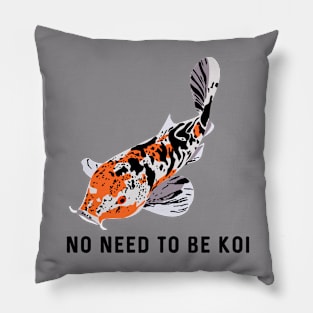 No Need to be Koi Pillow