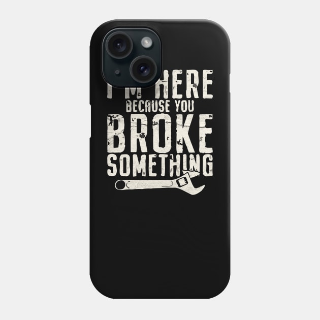 I'm Here Because You Broke Something - Mechanic Phone Case by Magic Topeng