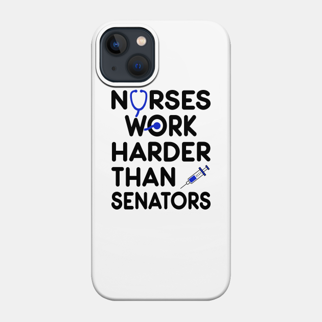 Nurse Gift. Nurses Work Harder Than Senators - Nurse - Phone Case