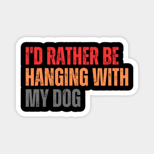 I'd Rather be Hanging with my Dog Magnet