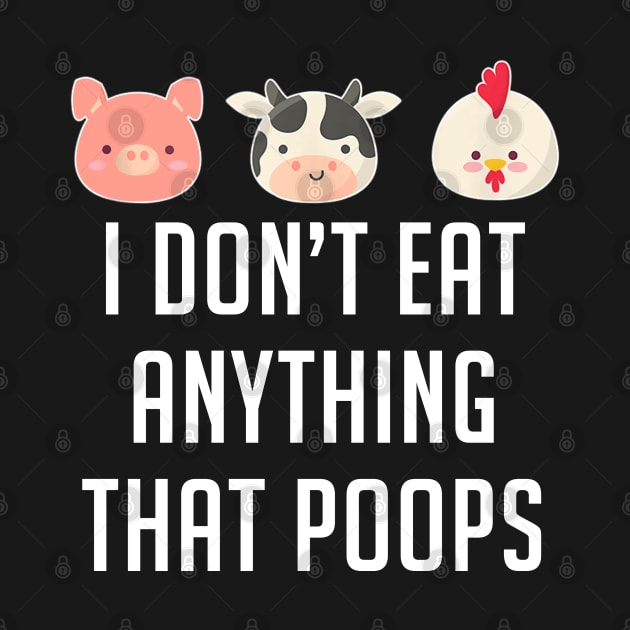 I Don't Eat Anything That Poops Vegetarian Vegan by cedricchungerxc