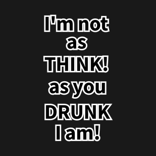 Drunk! Think! T-Shirt