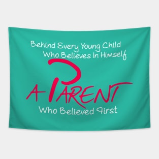 Behind every young child who believes in himself a parent who believed first Tapestry