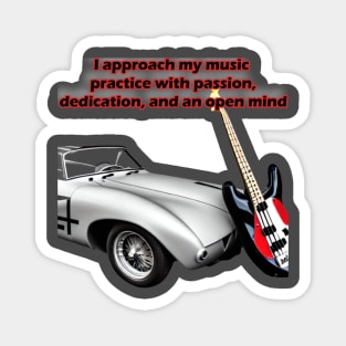 I approach my music practice with passion, dedication, and an open mind Magnet