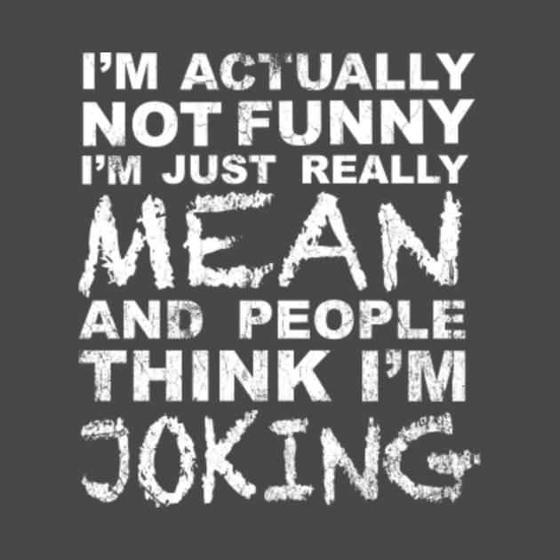 I M Actually Not Funny I M Just Really Mean And People Think I M Joking Dopeyart Funny Quote Almohada Teepublic Mx