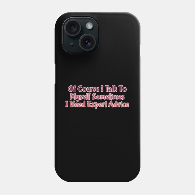 Of Course I Talk To Myself Sometimes I Need Expert Advice Phone Case by FreedoomStudio