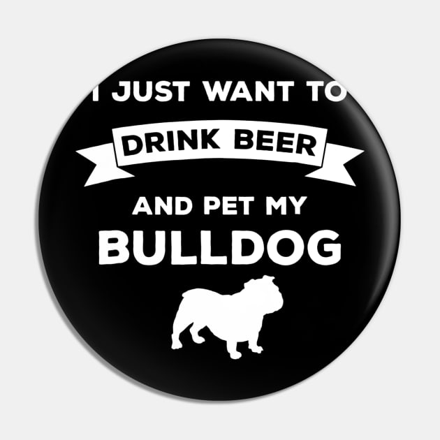I Just Want to Drink Beer and pet my Bulldog TShirt Gift Pin by JensAllison