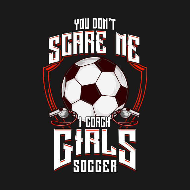 Cute You Don't Scare Me I Coach Girls Soccer by theperfectpresents