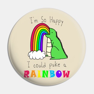 I'm So Happy I Could Puke A Rainbow Pin