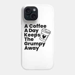 A Coffee A Day Keeps The Grumpy Away. Funny Coffee Lover Gift Phone Case