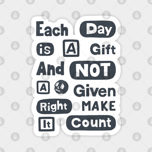 Each Day Is A Gift And Not A Given Right Make It Count Magnet by Scriptnbones