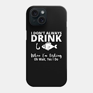 I DONT ALWAYS DRINK WHEN IM FISHING Phone Case