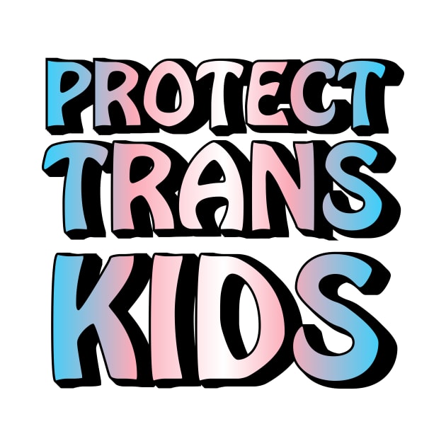 Protect Trans Kids by elizabethtruedesigns