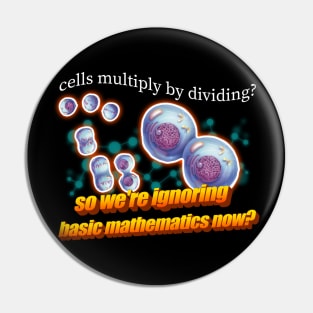 Cells Multiply By Dividing So We're Ignoring Basic Math Now Meme Pin