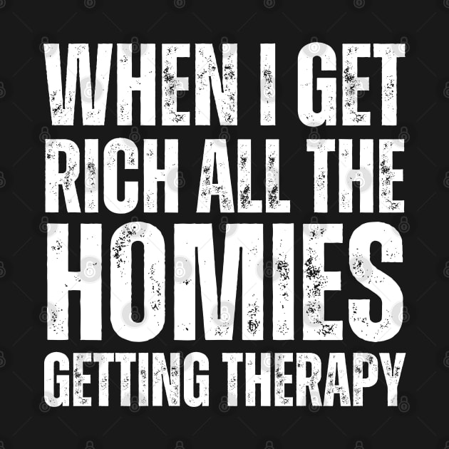 When I Get Rich All The Homies Getting Therapy-Friendship by HobbyAndArt