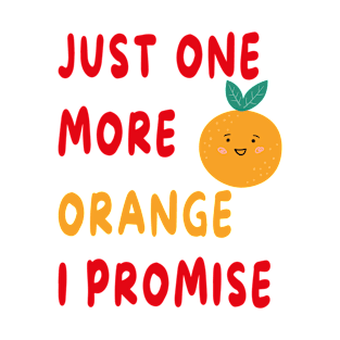 Just One More Orange I Promise T-Shirt