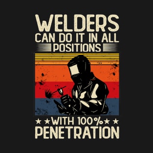 welders can do it in all positions with 100% penetration T-Shirt