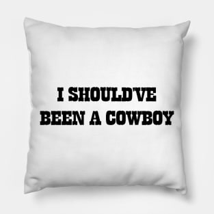 I Should've Been A Cowboy v2 Pillow