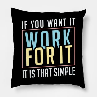 If you want it work for it. It's that simple motivational quote Pillow