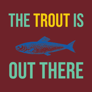 The Trout is Out There T-Shirt