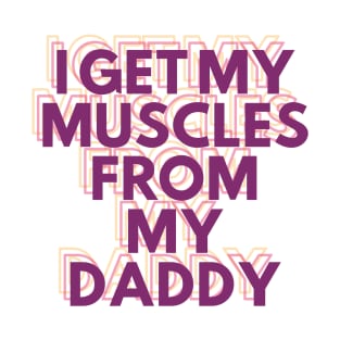 I Get My Muscles From My Daddy Funny Lifts Weights Dad Gift T-Shirt