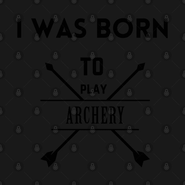 I was born to play archery, archery gift by Yous Sef