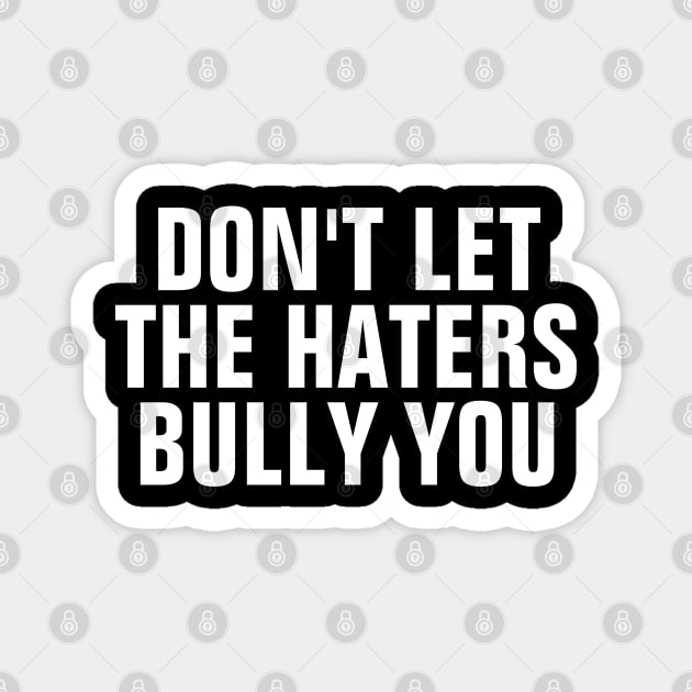 Don't Let The Haters Bully You Magnet by SpHu24