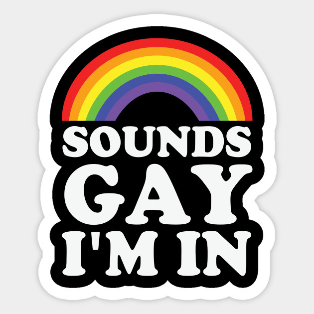 Sounds Gay I'm In - Gay Pride - Sticker