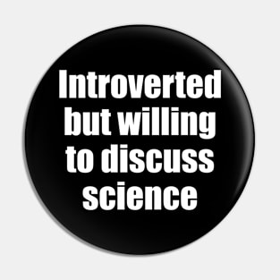 Introverted but willing to discuss science Pin