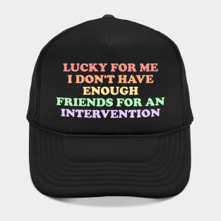 Lucky For Me I Don't Have Enough Friends for intervention Hat
