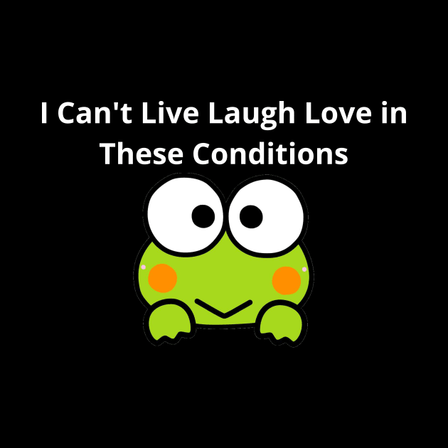 I Can't Live Laugh Love in These Conditions by abahanom
