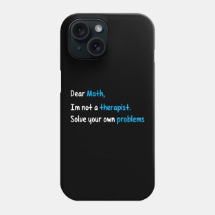 Dear Math, Not A Therapist Solve Your Own Problems Phone Case