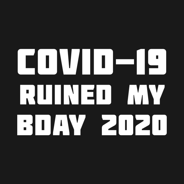 COVID-19 Ruined My Birthday by XclusiveApparel