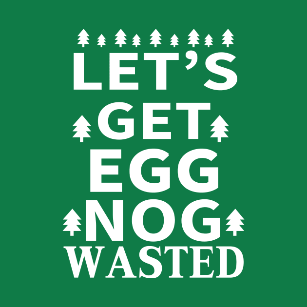 Let's Get Egg Nog Wasted - White Text by joshp214