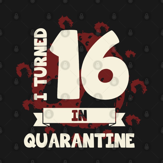 I TURNED 16 IN QUARANTINE by CoolTees