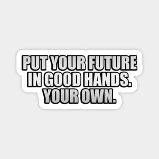 Put your future in good hands. Your own Magnet