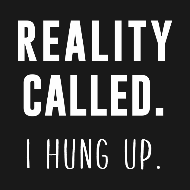 Reality called I hung up funny by newledesigns