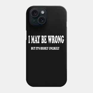 I May BE Wrong BUT ITS Highly Unlikely Phone Case