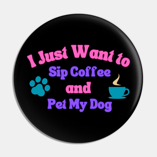 Sip Coffee and Pet My Dog - Vibrant Colours Pin by teresawingarts