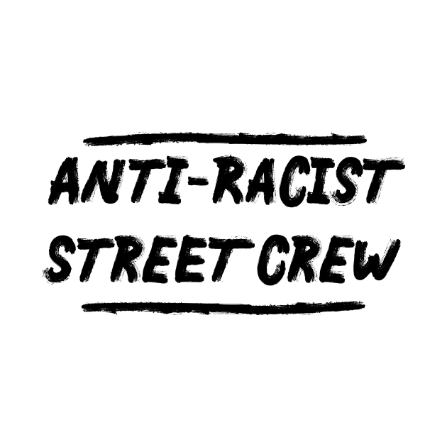 Anti-Racist Street Crew by PaletteDesigns