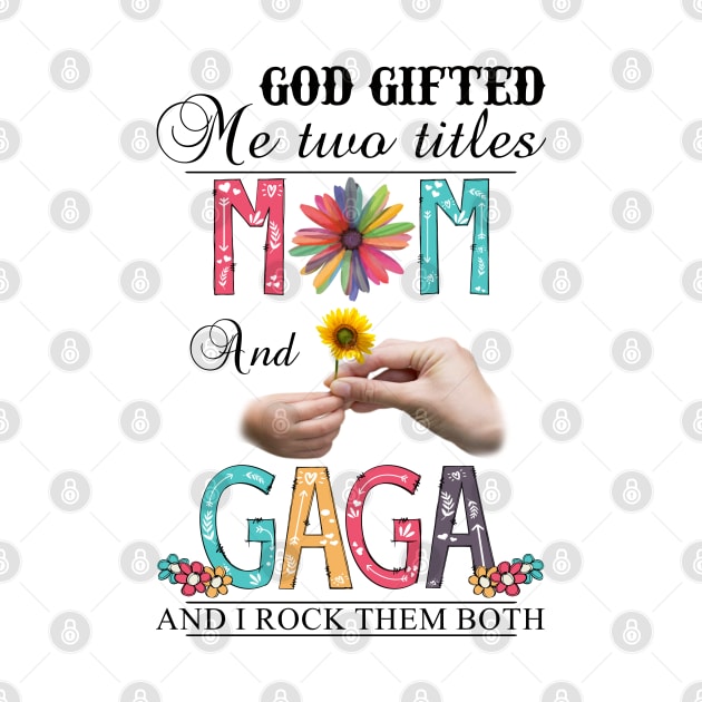 Vintage God Gifted Me Two Titles Mom And Gaga Wildflower Hands Sunflower Happy Mothers Day by KIMIKA