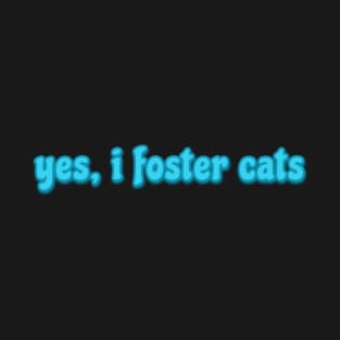 yes, I foster cats T-Shirt