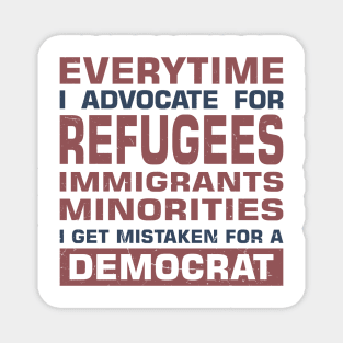 Everytime I Advocate for Refugees Immigrants Minorities I Get Mistaken For a Democrat Magnet