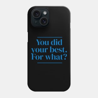 You did your best. For what? Phone Case